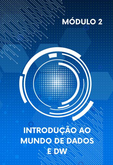 Módulo 2 - Introdução ao mundo de Dados e DW